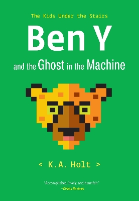 Ben Y and the Ghost in the Machine: The Kids Under the Stairs by K.A. Holt