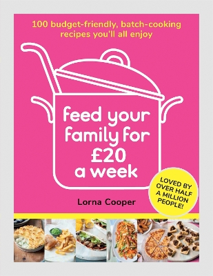 Feed Your Family For £20 a Week: 100 Budget-Friendly, Batch-Cooking Recipes You'll All Enjoy by Lorna Cooper
