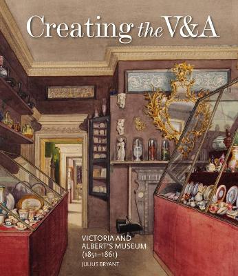 Creating the V&A: Victoria and Albert's Museum (1851–1861) book