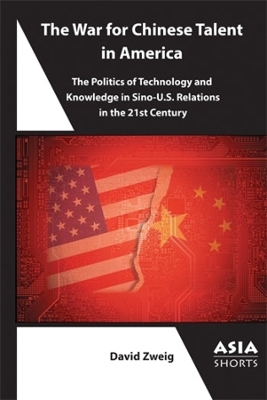 The War for Chinese Talent in America: The Politics of Technology and Knowledge in Sino-U.S. Relations book