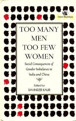 Too Many Men, Too Few Women: Social Consequences of Gender Imbalance in India and China by Ravinder Kaur