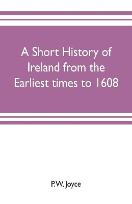 A short history of Ireland from the earliest times to 1608 book