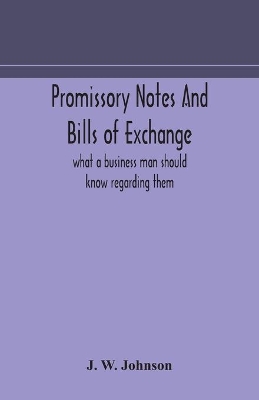 Promissory notes and bills of exchange: what a business man should know regarding them book