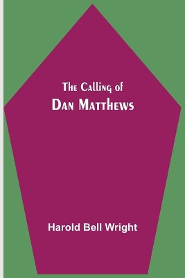 The Calling of Dan Matthews by Harold Bell Wright