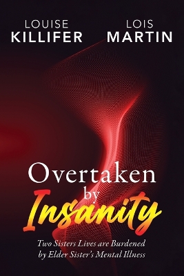 Overtaken by Insanity: Two Sisters Lives Are Burdened by Elder Sister's Mental Illness book