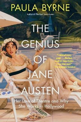 The The Genius of Jane Austen: Her Love of Theatre and Why She Works in Hollywood by Paula Byrne