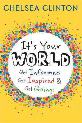 It's Your World: Get Informed, Get Inspired & Get Going! by Chelsea Clinton