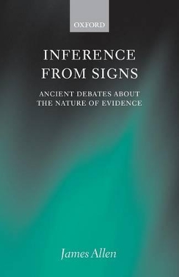 Inference from Signs: Ancient Debates about the Nature of Evidence by James Allen