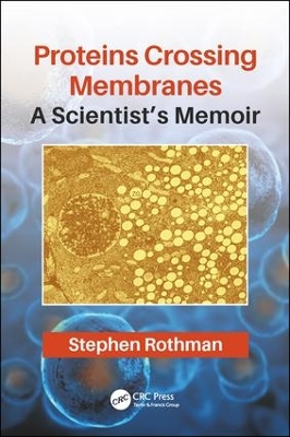 Proteins Crossing Membranes: A Scientist’s Memoir by Stephen Rothman