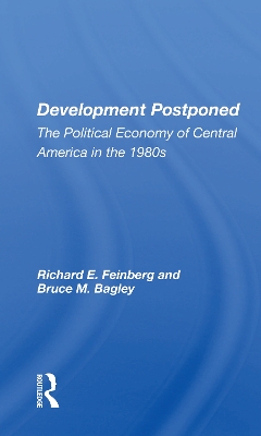 Development Postponed: The Political Economy Of Central America In The 1980s by Richard E. Feinberg