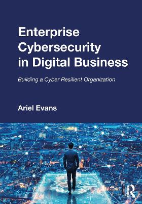Enterprise Cybersecurity in Digital Business: Building a Cyber Resilient Organization book