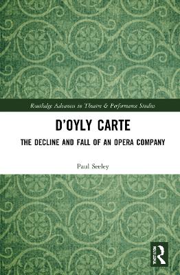 D’Oyly Carte: The Decline and Fall of an Opera Company by Paul Seeley