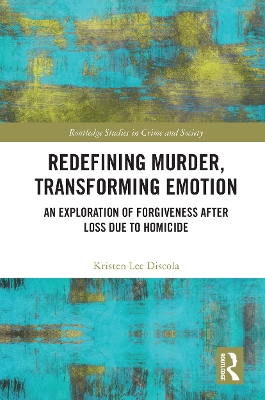 Redefining Murder, Transforming Emotion: An Exploration of Forgiveness after Loss Due to Homicide by Kristen Discola