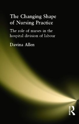 The Changing Shape of Nursing Practice by Davina Allen