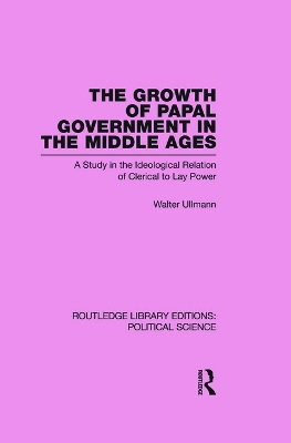 The Growth of Papal Government in the Middle Ages by Walter Ullmann