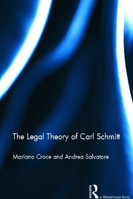 The Legal Theory of Carl Schmitt by Mariano Croce