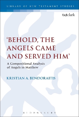 Behold, the Angels Came and Served Him': A Compositional Analysis of Angels in Matthew by Dr Kristian A. Bendoraitis