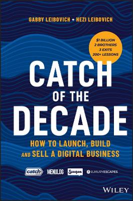 Catch of the Decade: How to Launch, Build and Sell a Digital Business by Gabby Leibovich