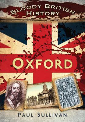 Bloody British History Oxford by Paul Sullivan