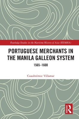 Portuguese Merchants in the Manila Galleon System: 1565-1600 by Cuauhtémoc Villamar