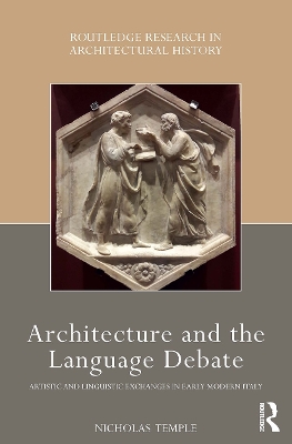 Architecture and the Language Debate: Artistic and Linguistic Exchanges in Early Modern Italy by Nicholas Temple