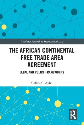 The African Continental Free Trade Area Agreement: Legal and Policy Frameworks by Collins C. Ajibo