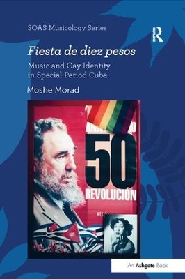 Fiesta de diez pesos: Music and Gay Identity in Special Period Cuba by Moshe Morad