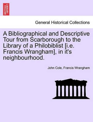 A Bibliographical and Descriptive Tour from Scarborough to the Library of a Philobiblist [I.E. Francis Wrangham], in It's Neighbourhood. by John Cole