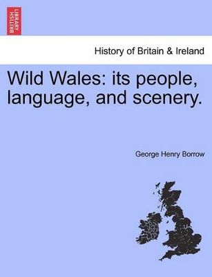 Wild Wales: Its People, Language, and Scenery. by George Henry Borrow