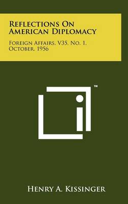 Reflections On American Diplomacy: Foreign Affairs, V35, No. 1, October, 1956 by Henry a Kissinger