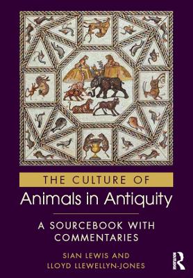 The Culture of Animals in Antiquity: A Sourcebook with Commentaries by Sian Lewis