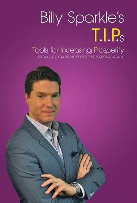 Billy Sparkle's T.I.P.s: Tools for Increasing Prosperity from the World's Most Effective Personal Coach book