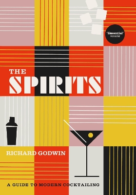 The The Spirits: A Guide to Modern Cocktailing by Richard Godwin