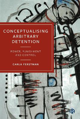 Conceptualising Arbitrary Detention: Power, Punishment and Control book