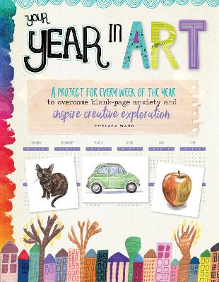 Your Year in Art: A project for every week of the year to overcome blank-page anxiety and inspire creative exploration book
