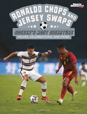 Ronaldo Chops and Jersey Swaps: Soccer's Most Signature Moves, Celebrations, and More book