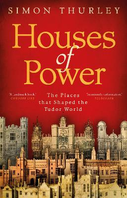 Houses of Power: The Places that Shaped the Tudor World book