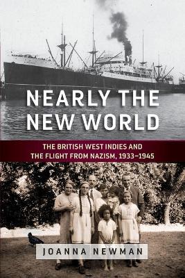 Nearly the New World: The British West Indies and the Flight from Nazism, 1933–1945 book