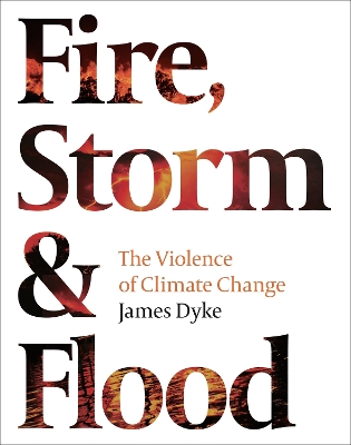 Fire, Storm and Flood: The violence of climate change by James Dyke