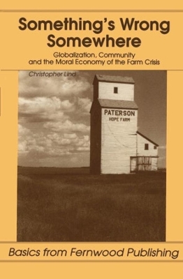 Something's Wrong Somewhere: Globalization, Community and the Moral Economy of the Farm Crisis book