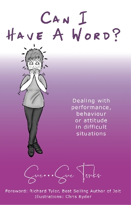 Can I Have A Word?: Dealing with performance, behaviour or attitude in difficult situations by Sue Tonks