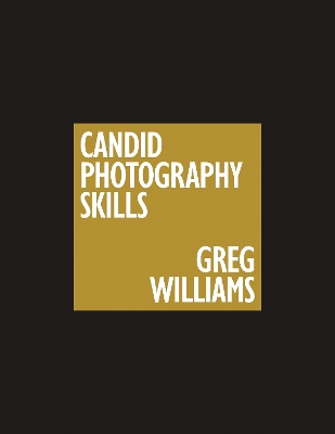 The Greg Williams Candid Photography Skills Handbook: 50 Case Studies That Teach You to Shoot Like a Pro book