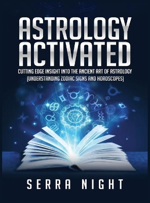 Astrology Activated: Cutting Edge Insight Into the Ancient Art of Astrology (Understanding Zodiac Signs and Horoscopes) by Serra Night