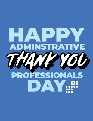 Happy Administrative Professionals Day Thank You: Time Management Journal Agenda Daily Goal Setting Weekly Daily Student Academic Planning Daily Planner Growth Tracker Workbook book