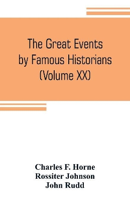 The great events by famous historians (Volume XX): a comprehensive and readable account of the world's history, emphasizing the more important events, and presenting these as complete narratives in the master-words of the most eminent historians book