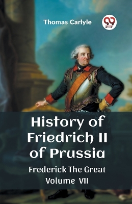 History of Friedrich II of Prussia Frederick The Great Volume VII (Edition2023) by Thomas Carlyle