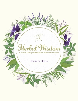 Herbal Wisdom: A Journey through 100 Medicinal Herbs and Their Uses book