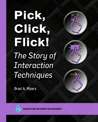 Pick, Click, Flick!: The Story of Interaction Techniques by Brad A. Myers
