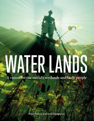 Water Lands: A vision for the world’s wetlands and their people book