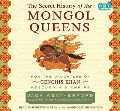 The The Secret History of the Mongol Queens: How the Daughters of Genghis Khan Rescued His Empire by Jack Weatherford